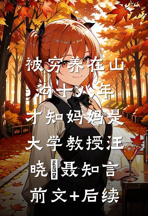 被穷养在山沟十八年，才知妈妈是大学教授汪晓玥聂知言前文+后续