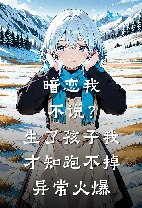 暗恋我不说？生了孩子我才知跑不掉异常火爆