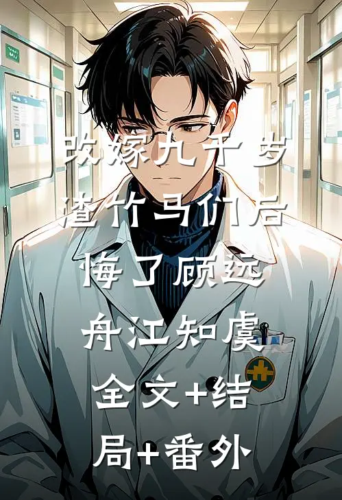 改嫁九千岁，渣竹马们后悔了顾远舟江知虞全文+结局+番外