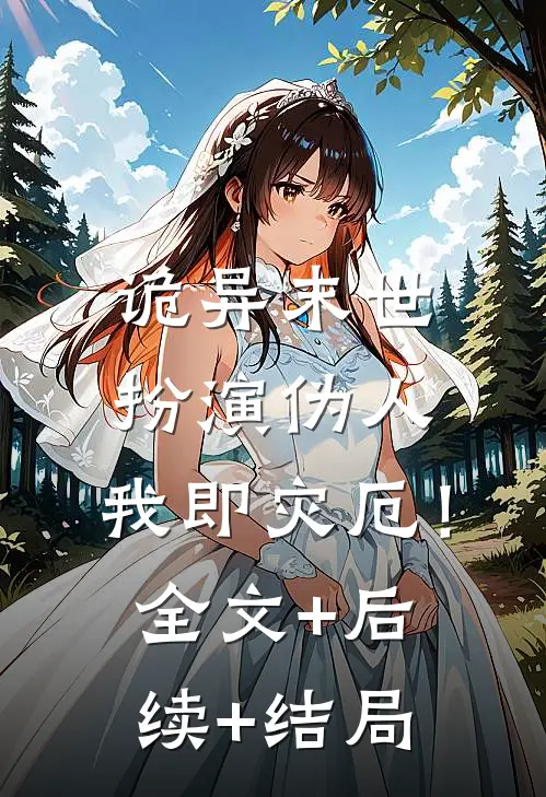 诡异末世：扮演伪人，我即灾厄！全文+后续+结局