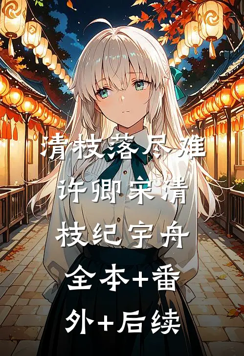 清枝落尽难许卿宋清枝纪宇舟全本+番外+后续