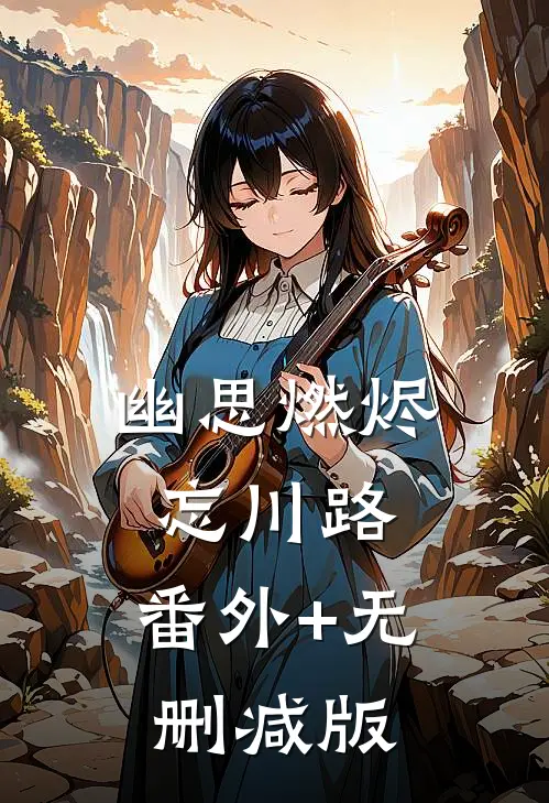 幽思燃烬忘川路:番外+无删减版