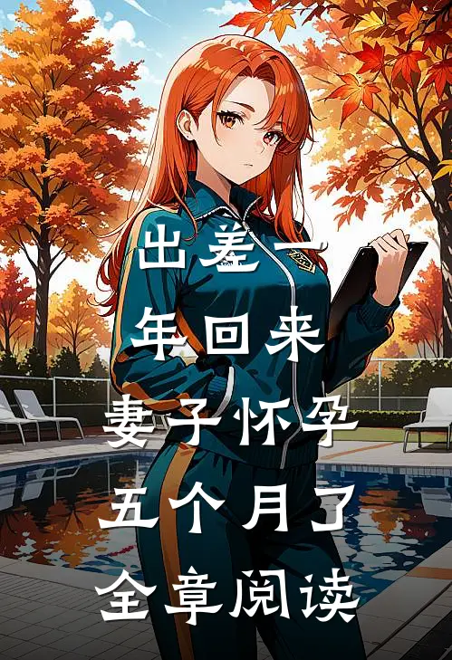 出差一年回来，妻子怀孕五个月了全章阅读