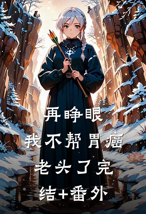 再睁眼，我不帮胃癌老头了完结+番外