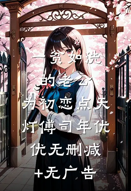 一贫如洗的老公，为初恋点天灯傅司年优优无删减+无广告