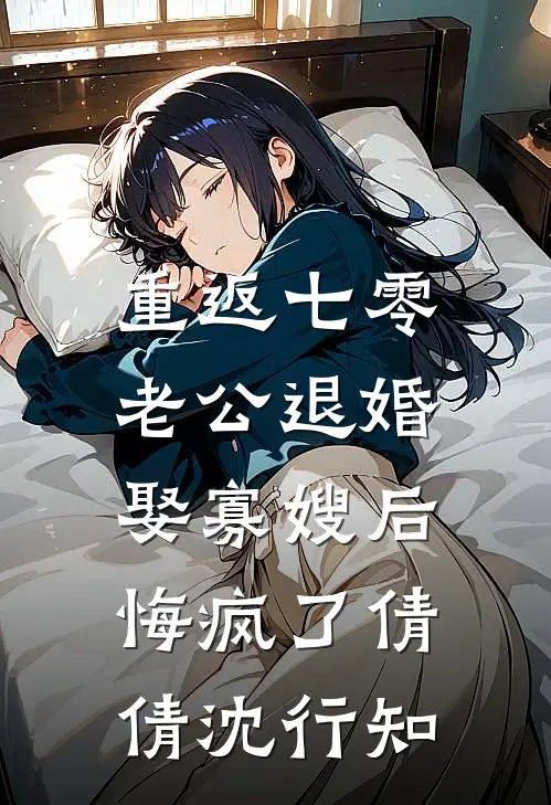 重返七零，老公退婚娶寡嫂后悔疯了倩倩沈行知