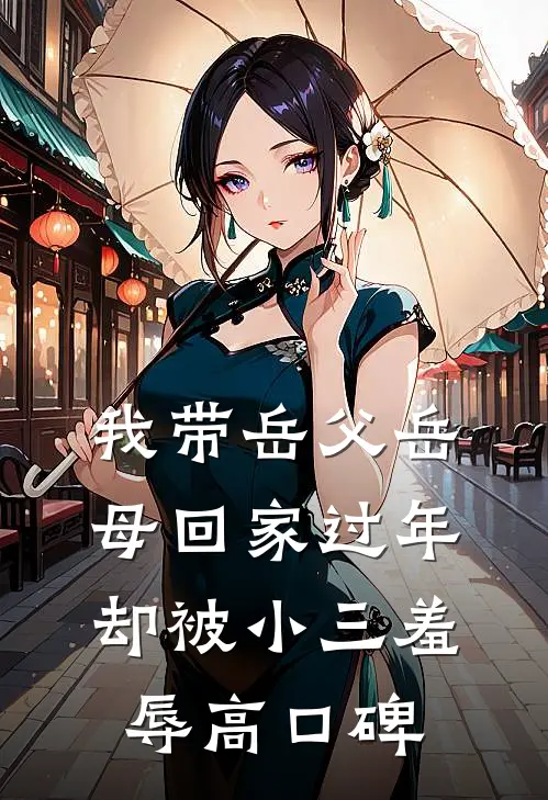 我带岳父岳母回家过年，却被小三羞辱高口碑