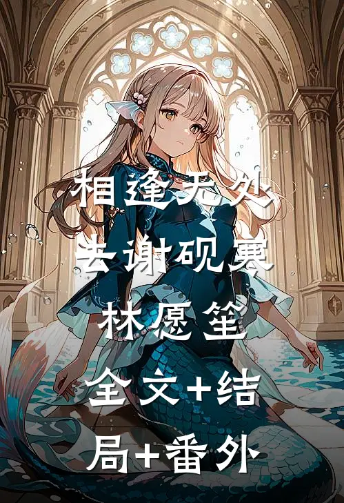 相逢无处去谢砚寒林愿笙:全文+结局+番外