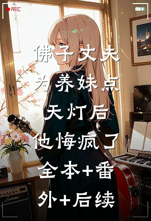 佛子丈夫为养妹点天灯后，他悔疯了全本+番外+后续