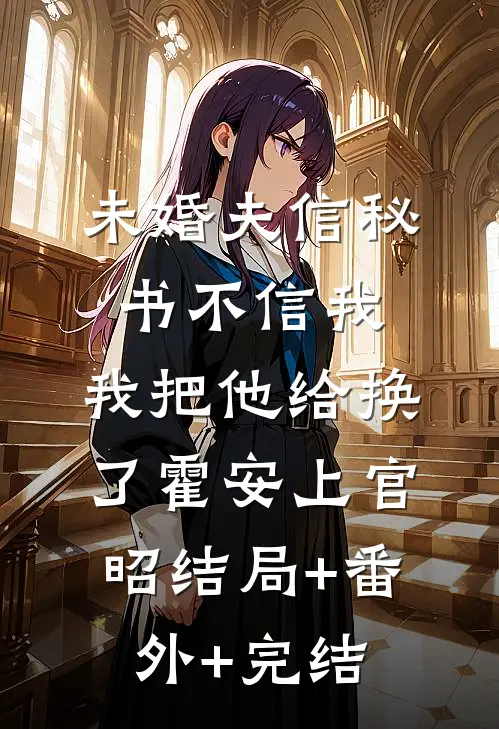 未婚夫信秘书不信我，我把他给换了霍安上官昭结局+番外+完结