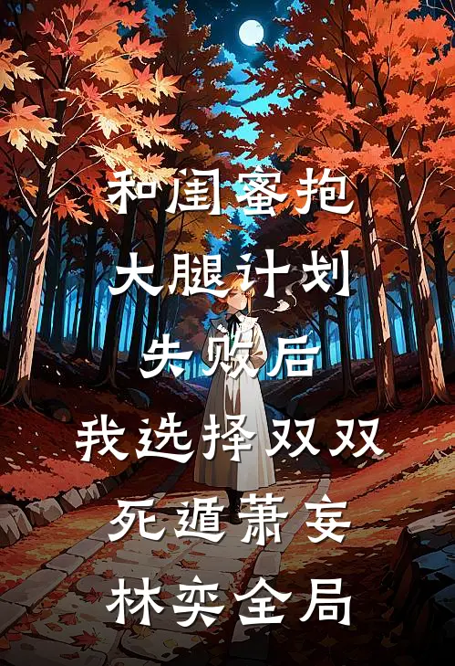 和闺蜜抱大腿计划失败后，我选择双双死遁萧妄林奕全局