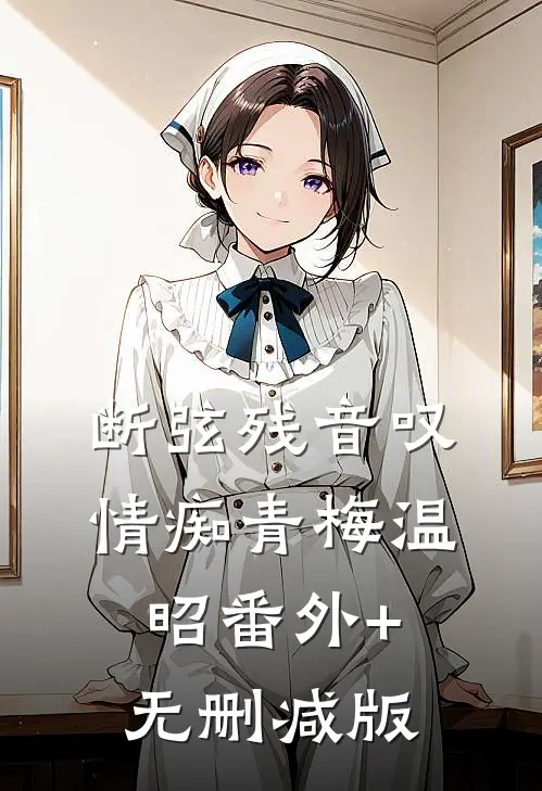 断弦残音叹情痴青梅温昭番外+无删减版