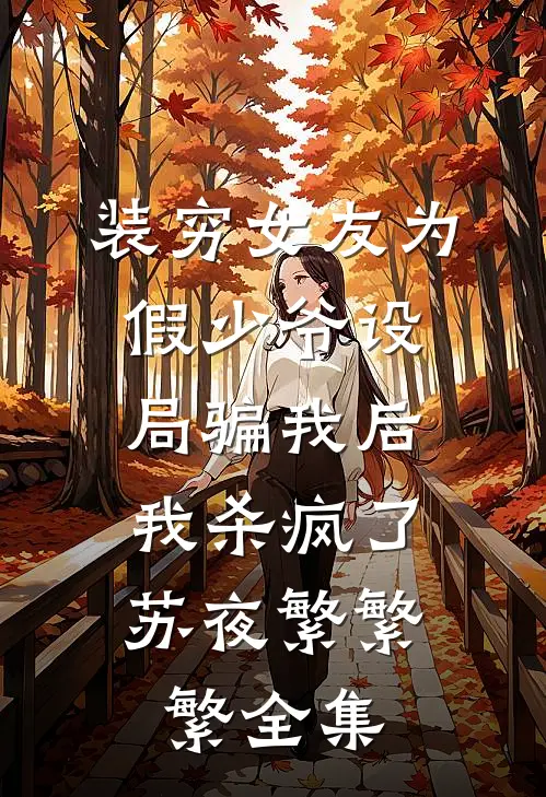 装穷女友为假少爷设局骗我后，我杀疯了苏夜繁繁繁全集