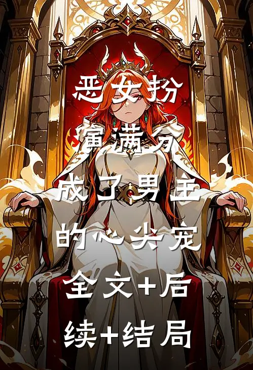 恶女扮演满分，成了男主的心尖宠:全文+后续+结局