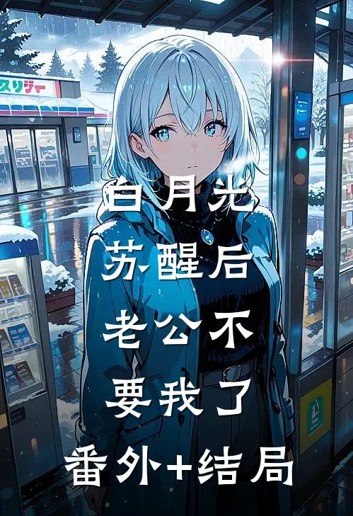 白月光苏醒后，老公不要我了:(番外)+(结局)