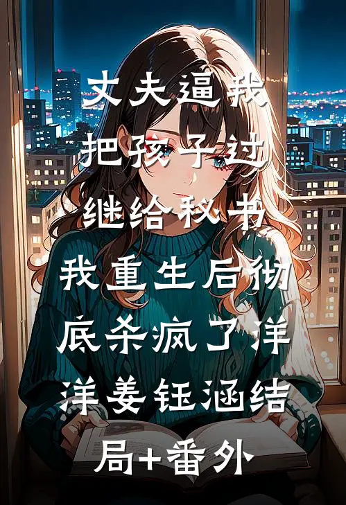 丈夫逼我把孩子过继给秘书，我重生后彻底杀疯了洋洋姜钰涵结局+番外