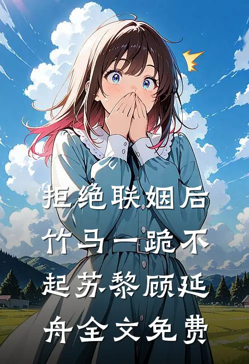 拒绝联姻后竹马一跪不起苏黎顾延舟全文免费