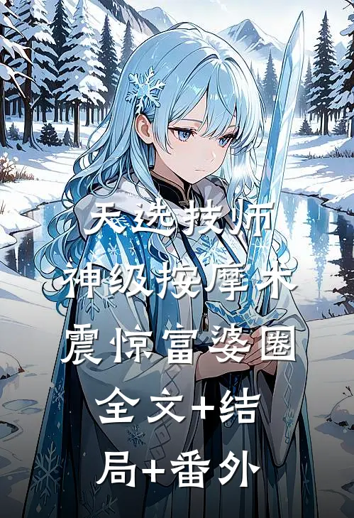 天选技师，神级按摩术震惊富婆圈:全文+结局+番外