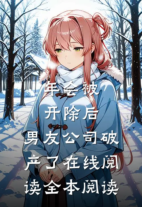 年会被开除后，男友公司破产了在线阅读全本阅读