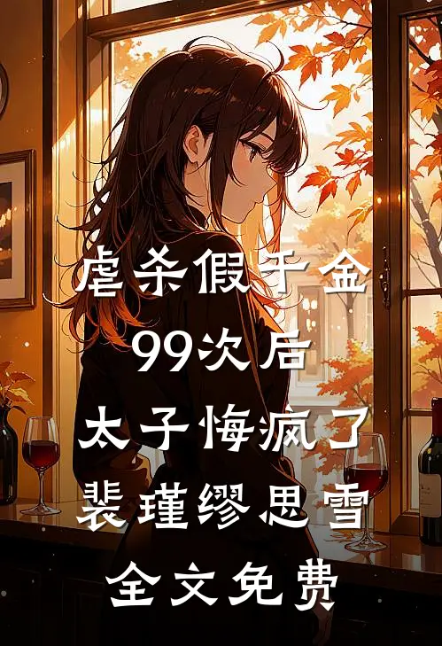 虐杀假千金99次后，太子悔疯了裴瑾缪思雪全文免费