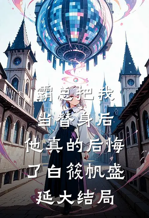 霸总把我当替身后，他真的后悔了白筱帆盛延大结局