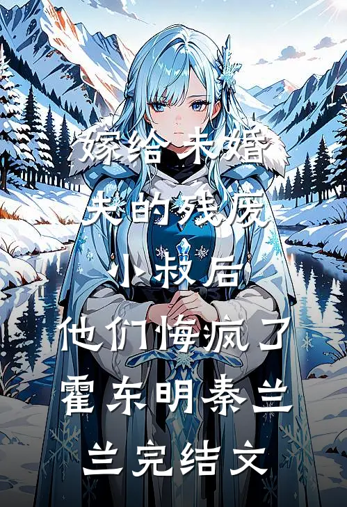 嫁给未婚夫的残废小叔后，他们悔疯了霍东明秦兰兰完结文