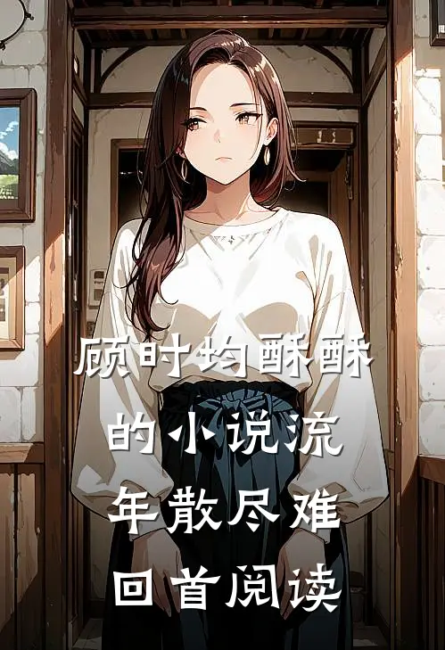 顾时均酥酥的小说流年散尽难回首阅读