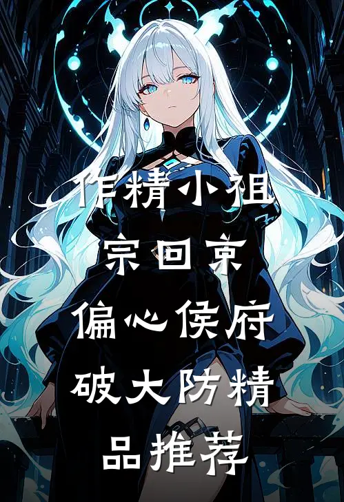 作精小祖宗回京，偏心侯府破大防精品推荐