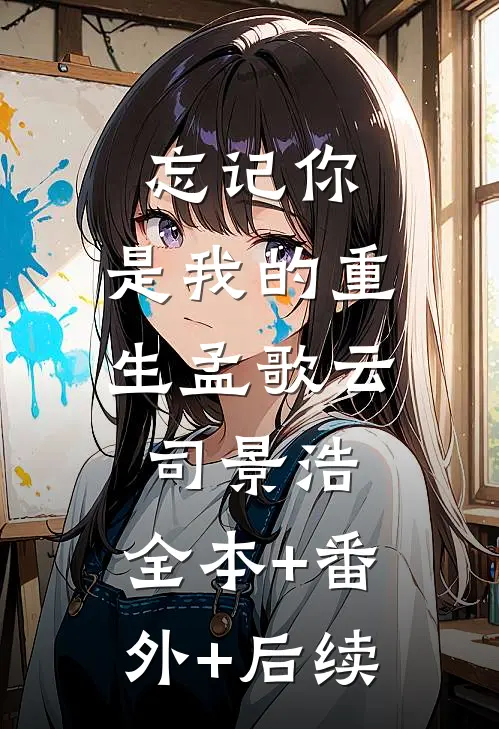 忘记你，是我的重生孟歌云司景浩:全本+番外+后续