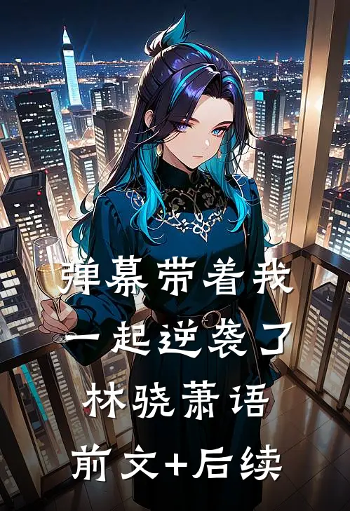 弹幕带着我一起逆袭了林骁萧语:前文+后续