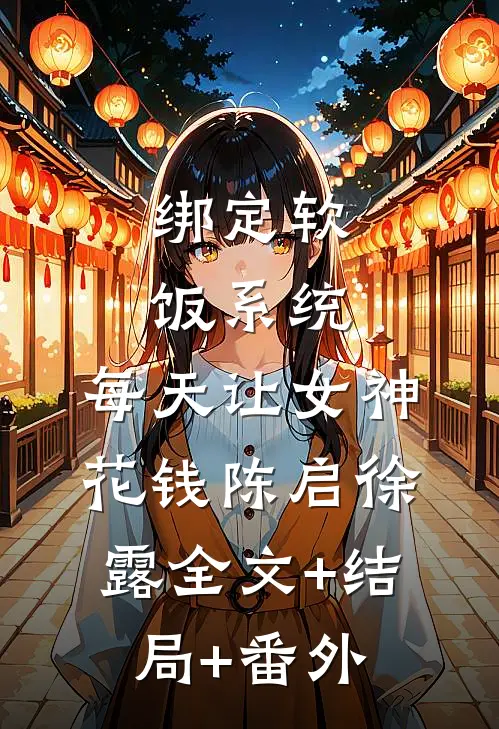 绑定软饭系统，每天让女神花钱陈启徐露全文+结局+番外