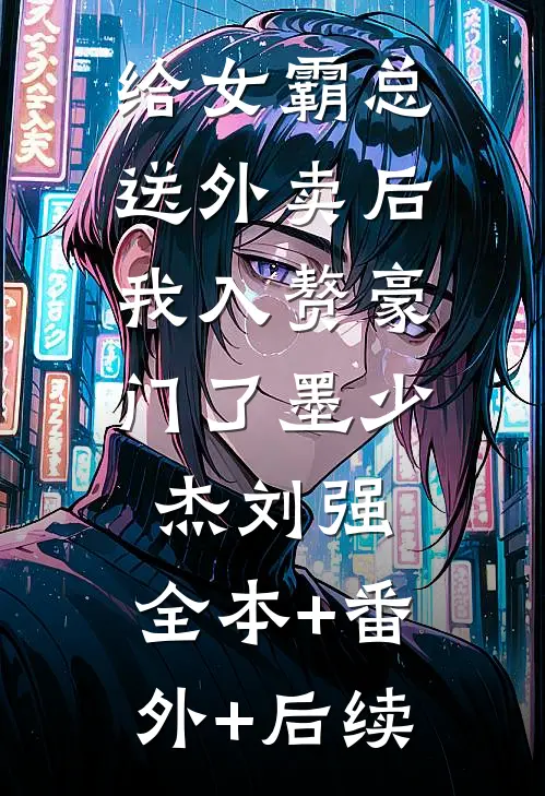 给女霸总送外卖后，我入赘豪门了墨少杰刘强:全本+番外+后续