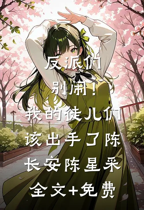 反派们别闹！我的徒儿们该出手了陈长安陈星采全文+免费
