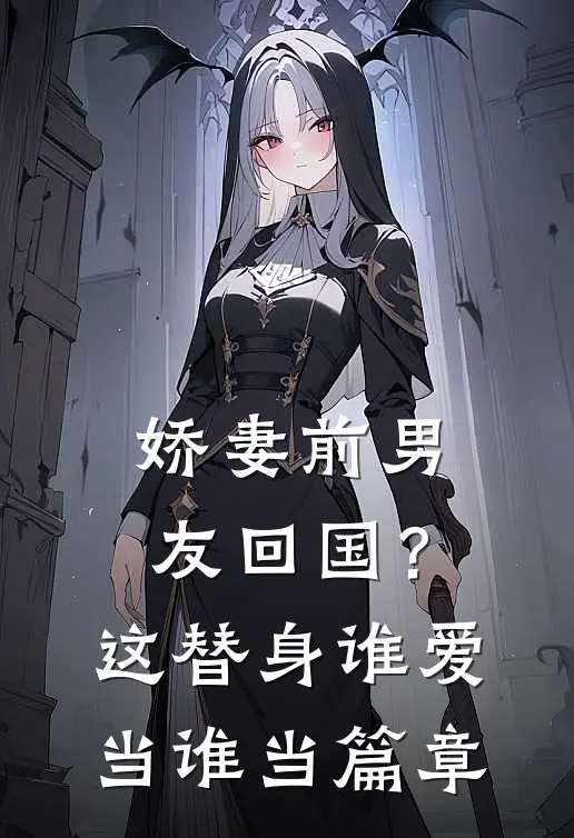 娇妻前男友回国？这替身谁爱当谁当篇章