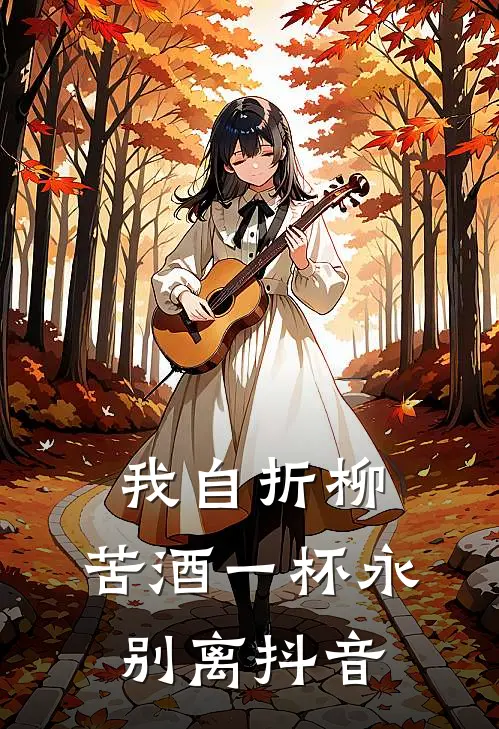 我自折柳，苦酒一杯永别离抖音