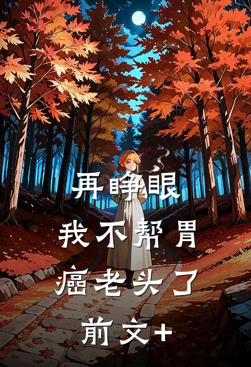 再睁眼，我不帮胃癌老头了前文+
