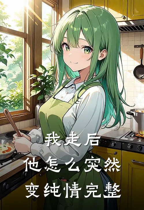 我走后，他怎么突然变纯情完整