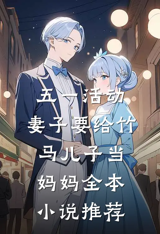 五一活动，妻子要给竹马儿子当妈妈全本小说推荐