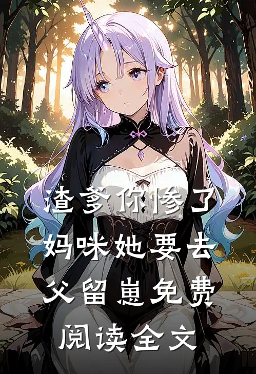渣爹你惨了，妈咪她要去父留崽免费阅读全文