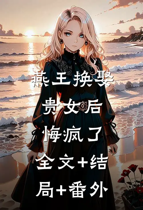 燕王换娶贵女后，悔疯了:全文+结局+番外