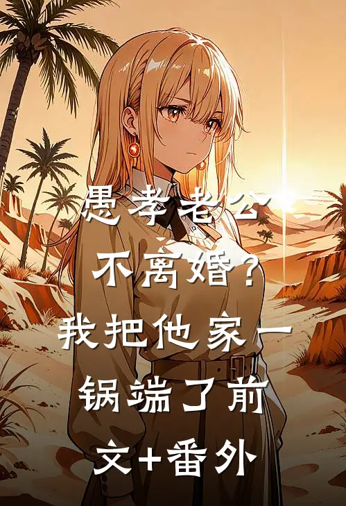 愚孝老公不离婚？我把他家一锅端了前文+番外