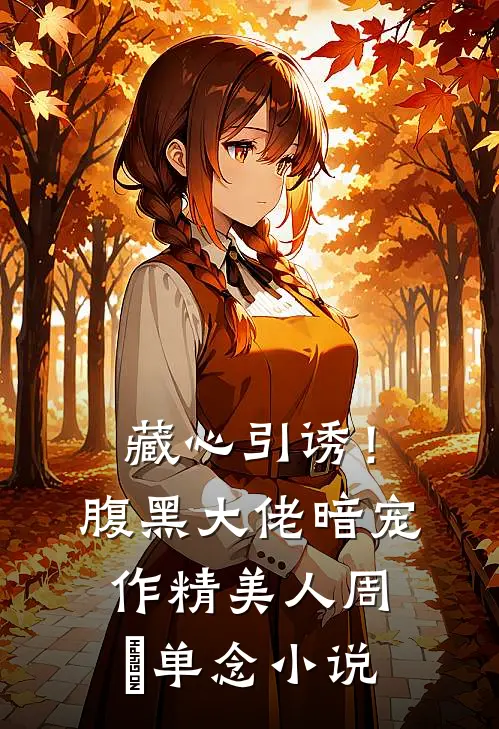 藏心引诱！腹黑大佬暗宠作精美人周旻单念小说