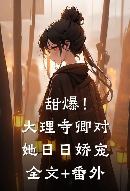 甜爆！大理寺卿对她日日娇宠全文+番外