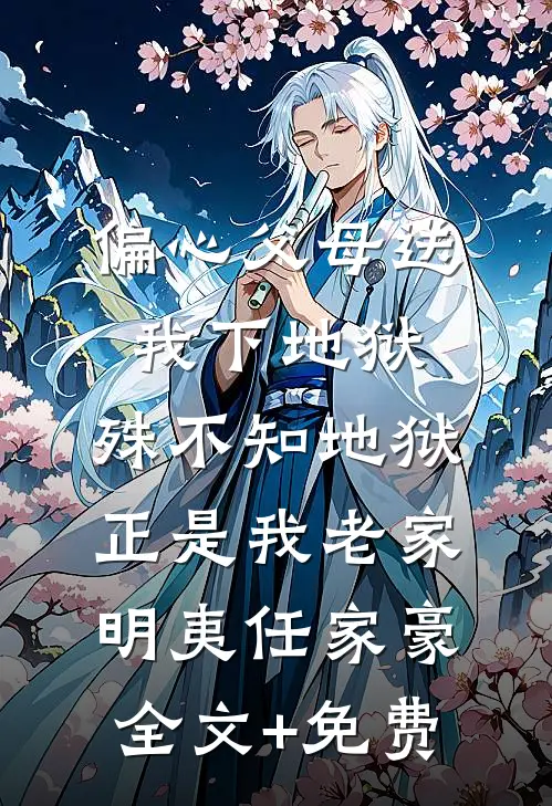 偏心父母送我下地狱，殊不知地狱正是我老家明夷任家豪全文+免费
