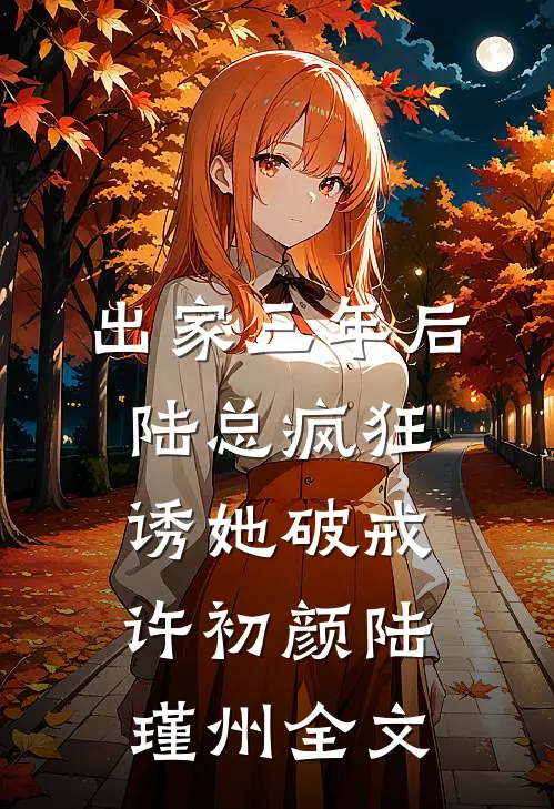 出家三年后，陆总疯狂诱她破戒许初颜陆瑾州全文