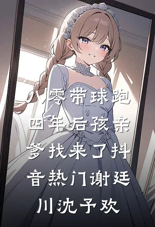 八零带球跑，四年后孩亲爹找来了抖音热门谢廷川沈予欢
