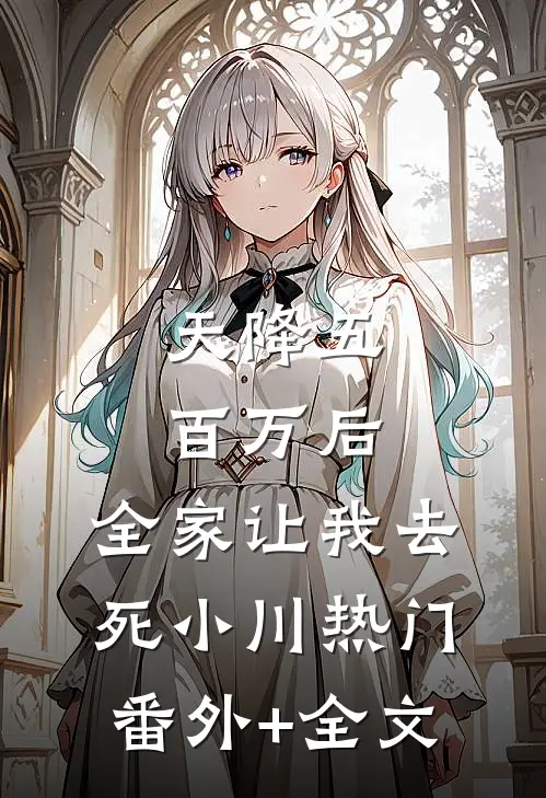 天降五百万后，全家让我去死小川热门:(番外)+(全文)