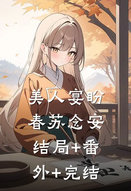 美人宴盼春苏念安:结局+番外+完结