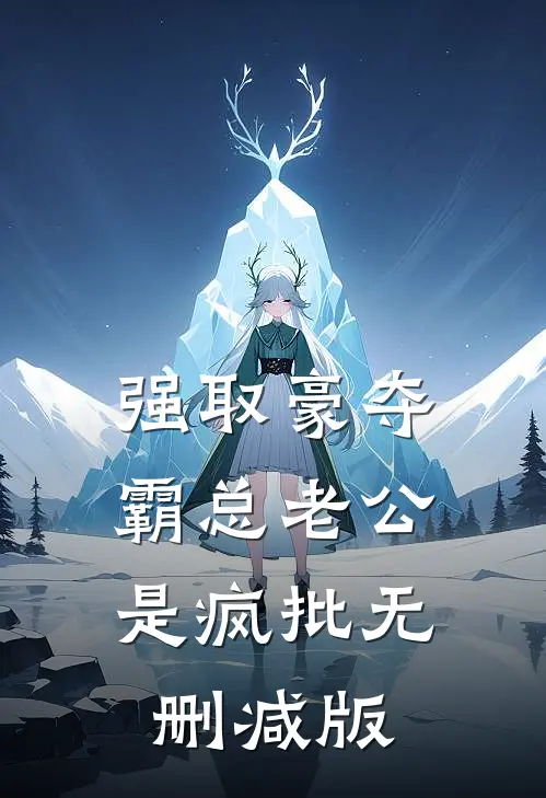 强取豪夺：霸总老公是疯批无删减版