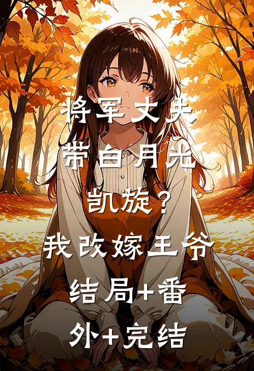 将军丈夫带白月光凯旋？我改嫁王爷结局+番外+完结